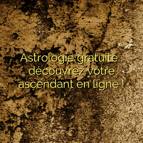 Astrologie gratuite : découvrez votre ascendant en ligne !